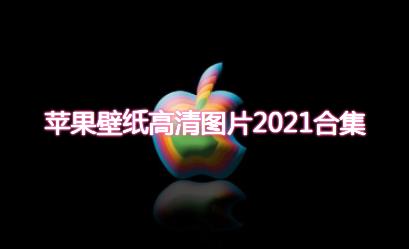 苹果壁纸高清图片2021合集