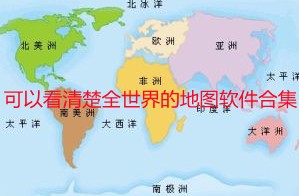 可以看清楚全世界的地图软件-什么软件可以查看世界地理详细地图-可以看全球的地图软件叫什么