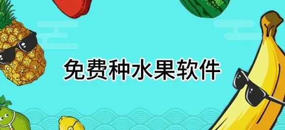 还有什么软件可以免费种水果-免费种水果软件有哪些-种水果软件哪个最快