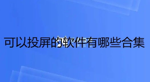 可以投屏的软件有哪些合集