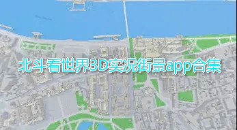 北斗看世界3D实况街景app合集