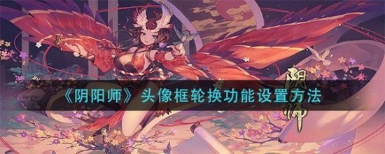 阳师头像框怎么弄-阴阳师头像框轮换设置方法