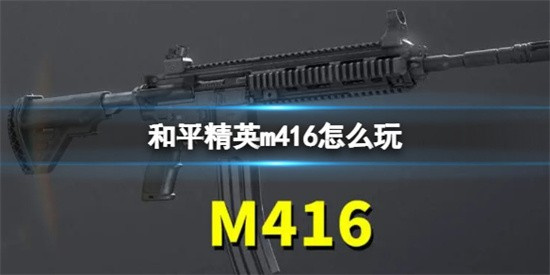 和平精英m416怎么玩-和平精英m416玩法