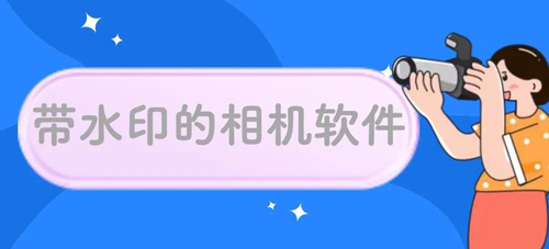 拍照带水印的相机软件大全-拍照带水印的相机软件合集