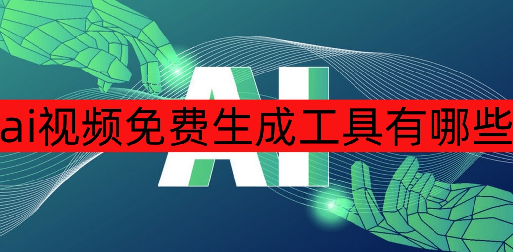 ai视频免费生成工具有哪些
