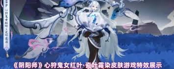 阴阳师心狩鬼女红叶·瓷叶霜染皮肤特效怎么样