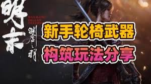明末渊虚之羽新手如何构筑轮椅武器玩法