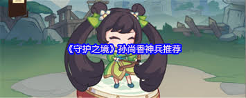守护之境孙尚香用什么神兵
